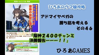 ウマ娘（アドマイヤベガの）攻略の考察その４６「阪神２４００チャンミ決勝報告ーーー！！」